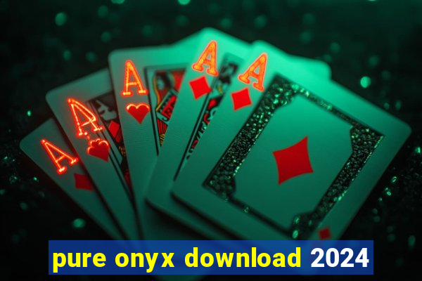 pure onyx download 2024